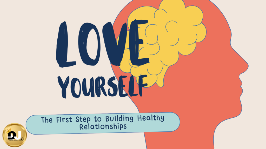Love Yourself: The First Step to Building Healthy Relationships