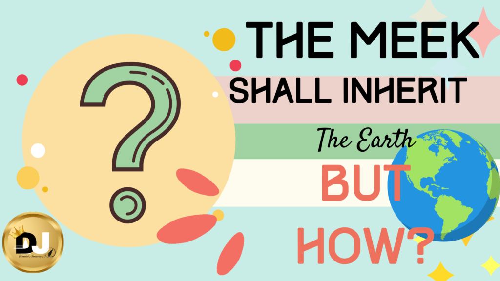 The Meek Shall Inherit the Earth. But How?